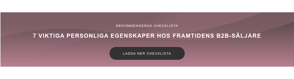 Rekommenderad checklista  7 viktiga personliga egenskaper hos framtidens B2B-säljare Ladda ner checklista