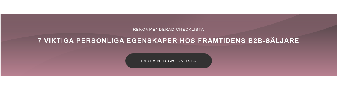 Rekommenderad checklista 7 viktiga personliga egenskaper hos framtidens B2B-säljare Ladda ner checklista